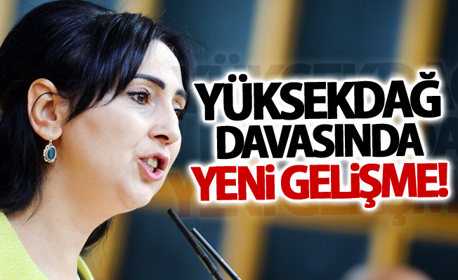 Yüksekdağ davasında yeni gelişme!