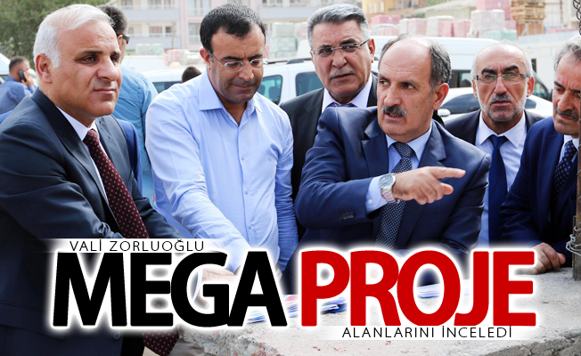 Vali Zorluoğlu, mega proje alanlarını inceledi