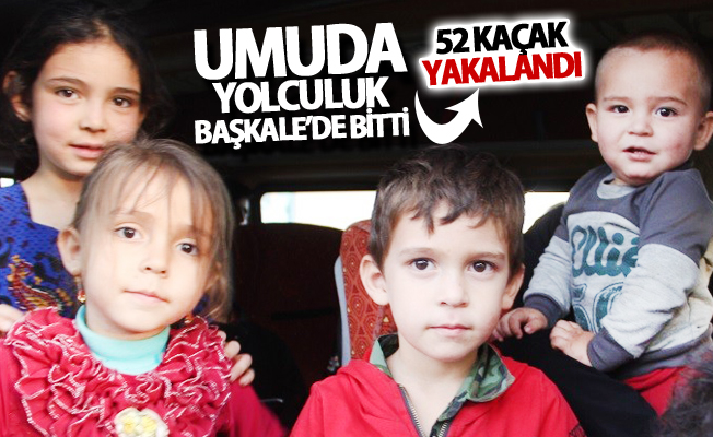 Umuda yolculuk Başkale’de bitti! 52 kaçak yakalandı