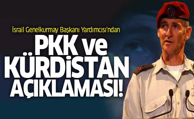 İsrail Genelkurmay Başkanı Yardımcısı'ndan PKK ve Kürdistan açıklaması!