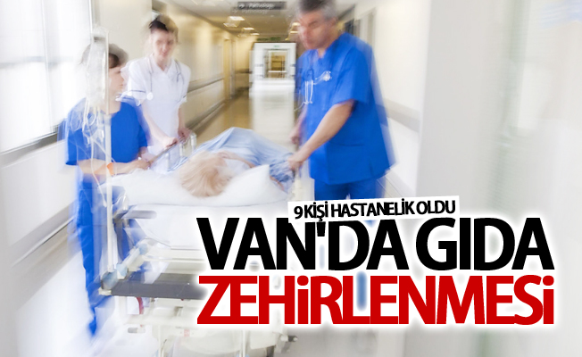 Van’da gıda zehirlenmesi! 9 kişi hastaneye kaldırıldı