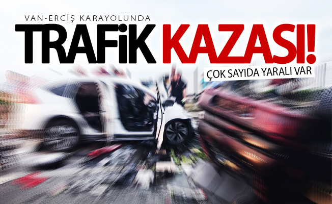 Van’da trafik kazası! Çok sayıda yaralı var