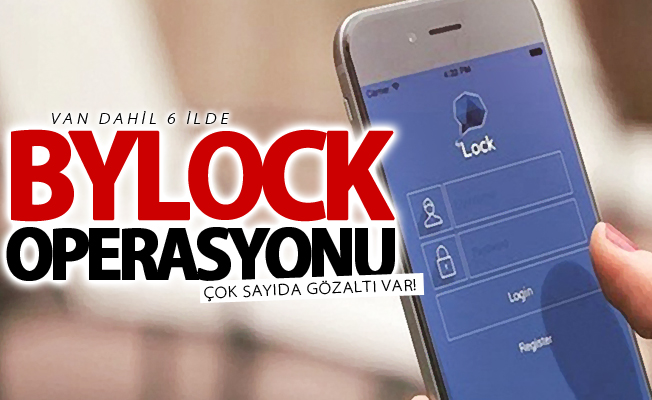 Van dahil 6 ilde Bylock operasyonu! Çok sayıda gözaltı var