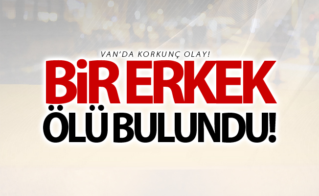 Van’da bir erkek ölü bulundu