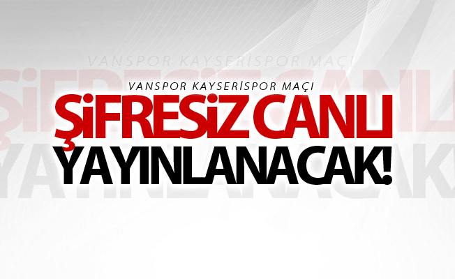 Vanspor Kayserispor maçı şifresiz yayınlanacak! İşte maç tarihi