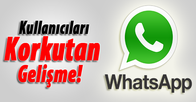 WhatsApp kullancılarını korkutan gelişme!