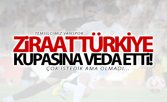 Van Büyükşehir Belediyespor Ziraat Türkiye kupasına veda etti