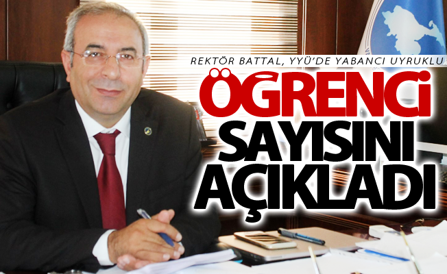 Rektör Battal, YYÜ’de yabancı uyruklu öğrenci sayısını açıkladı