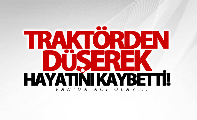 Van acı olay! Traktörden düşen çocuk hayatını kaybetti