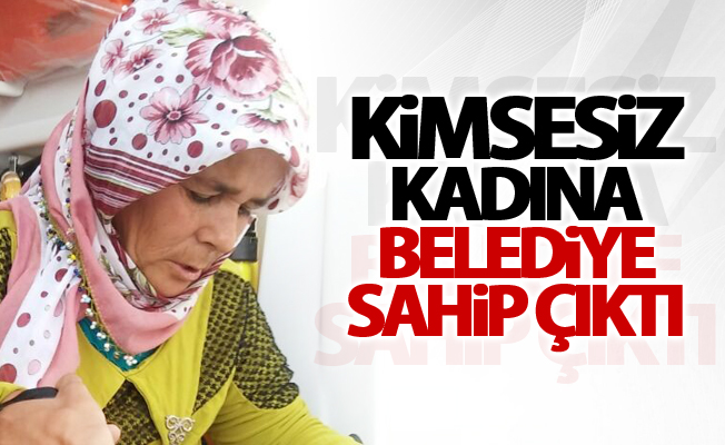 Kimsesiz kadına belediye sahip çıktı