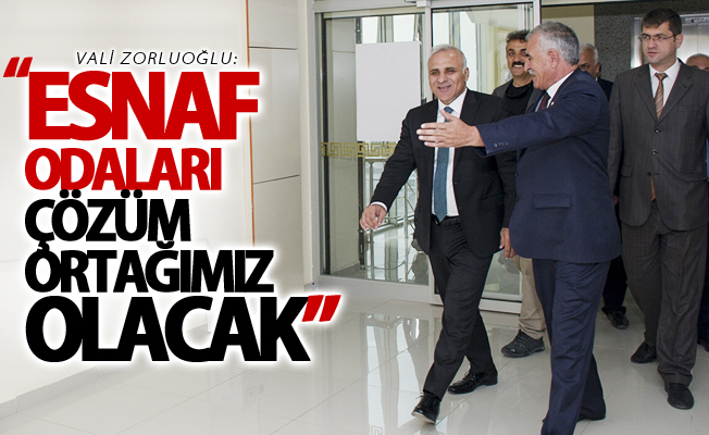 Vali Zorluoğlu: “Esnaf odaları çözüm ortağımız olacak”