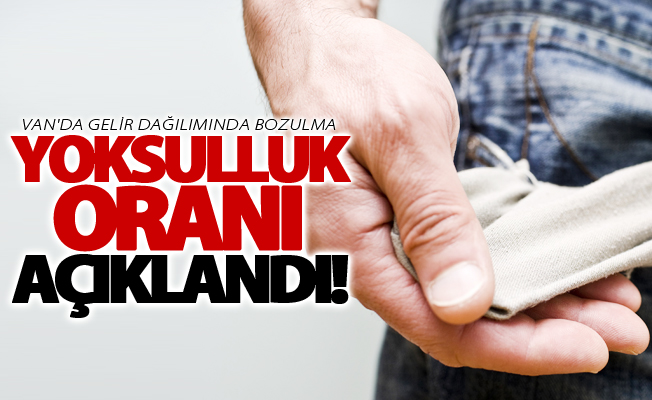 Van'da yoksulluk oranı açıklandı! İşte son veriler