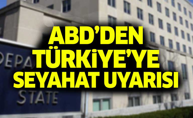 ABD'den Türkiye'ye seyahat uyarısı