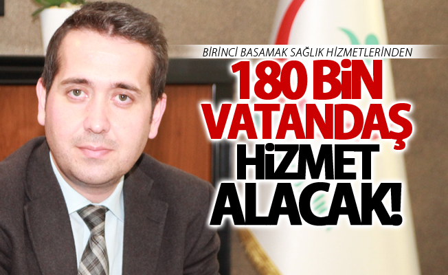 Birinci basamak sağlık hizmetlerinden 180 bin vatandaş hizmet alacak