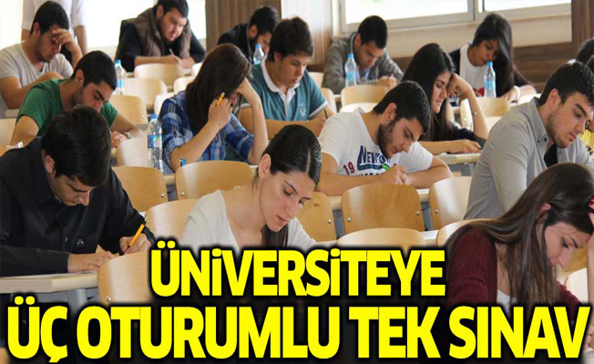 Üniversiteye üç oturumlu tek sınav