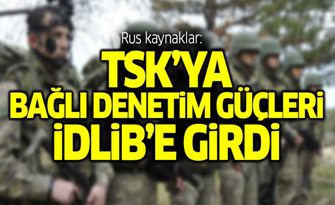 Rus kaynaklar: TSK'ya bağlı denetim güçleri İdlib'e girdi