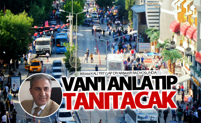 İkram Kali TRT GAP Diyarbakır Radyosunda Van'ı tanıtacak