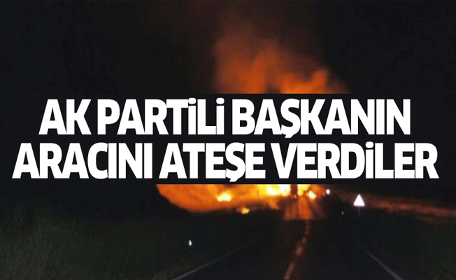 AK Partili başkanın aracı yakıldı