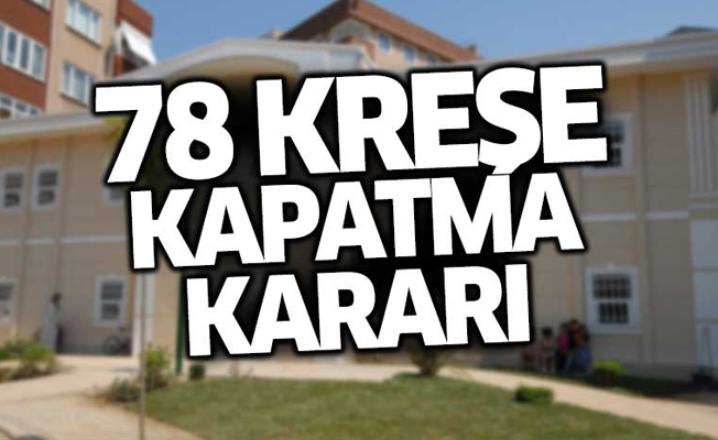 78 kreşe kapatma kararı