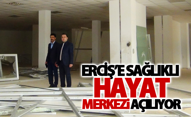 Erciş’e sağlıklı hayat merkezi açılıyor