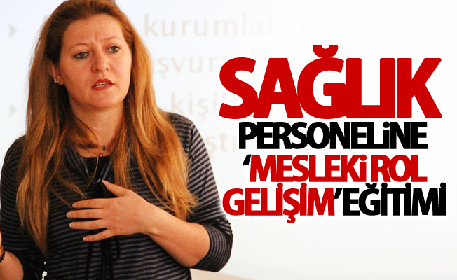 Sağlık personeline ‘Mesleki Rol Gelişim’ eğitimi