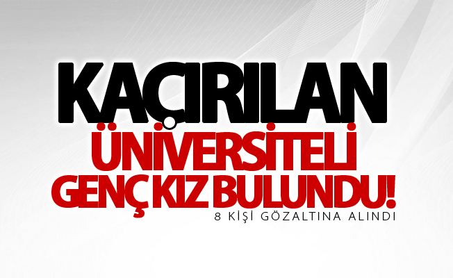 Van'da kaçırılan üniversiteli genç kız bulundu! 8 gözaltı