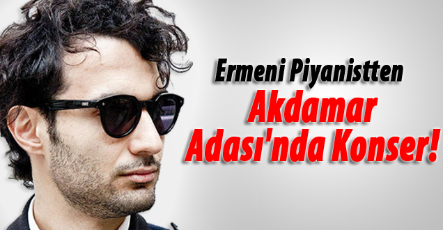 Ermeni Piayanistten Akdamar Adası'nda Konser!