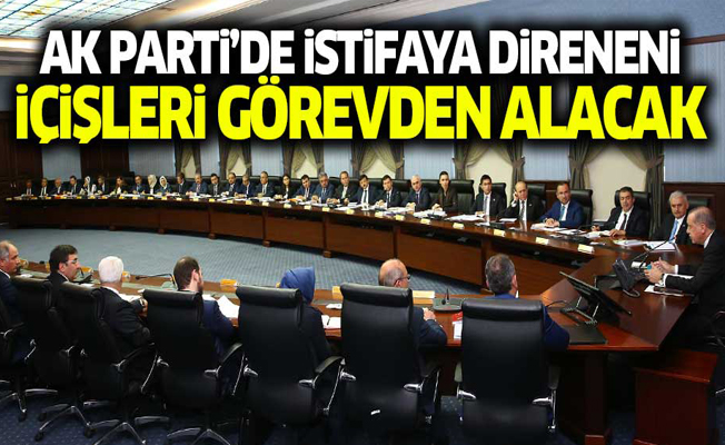 Ak Parti'de istifaya direneni İçişleri Bakanlığı görevden alacak