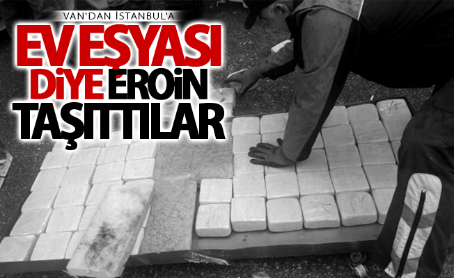 Van'dan İstanbul'a ev eşyası diye eroin taşıttılar