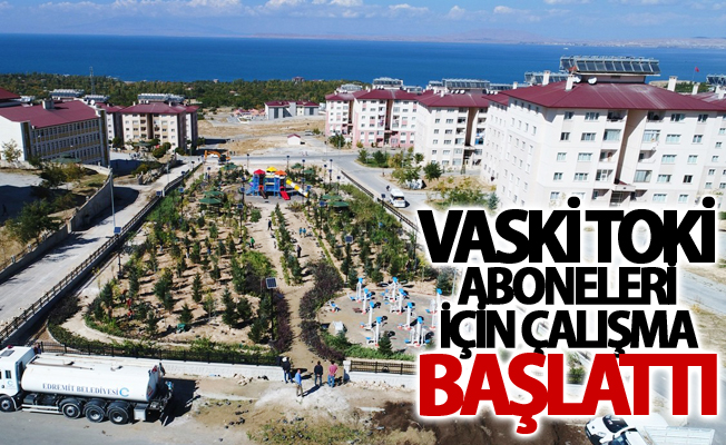 VASKİ, TOKİ aboneleri için çalışma başlattı