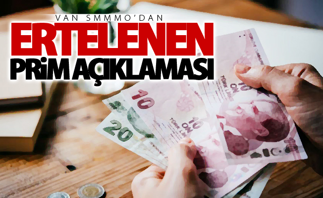 Van SMMMO’dan ertelenen prim açıklaması