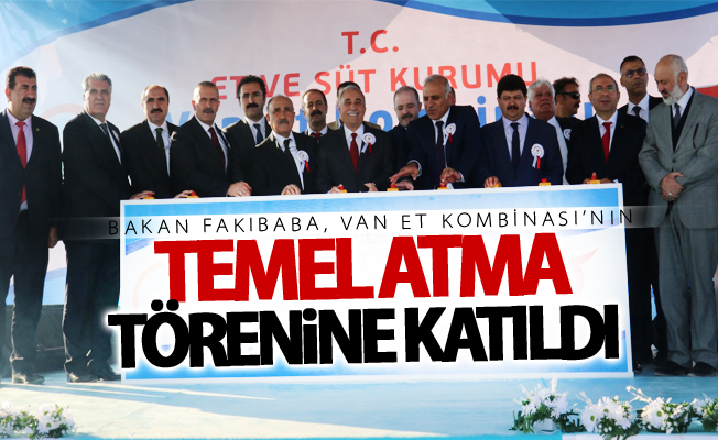 Bakan Fakıbaba, Van Et Kombinası’nın temel atma törenine katıldı