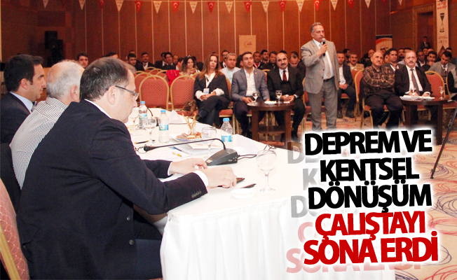 Deprem ve Kentsel Dönüşüm Çalıştayı sona erdi