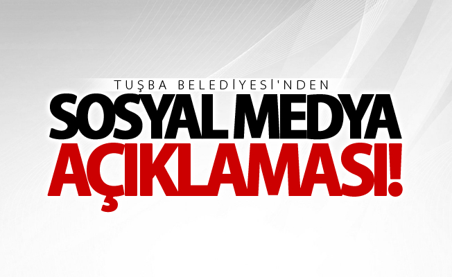 Tuşba Belediyesinden ‘Sosyal Medya’ hesapları açıklaması