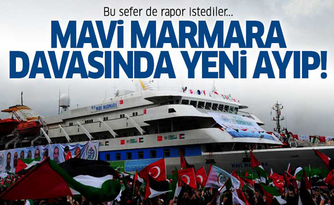 Bu sefer de rapor istediler... Mavi Marmara davasında yeni ayıp!