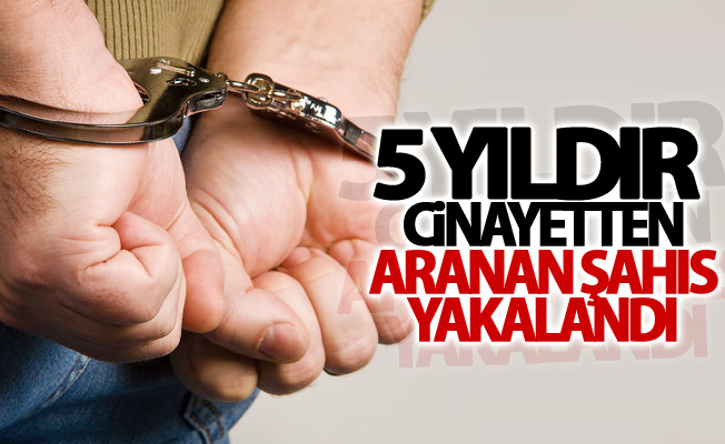 5 yıldır cinayetten aranan şahıs yakalandı