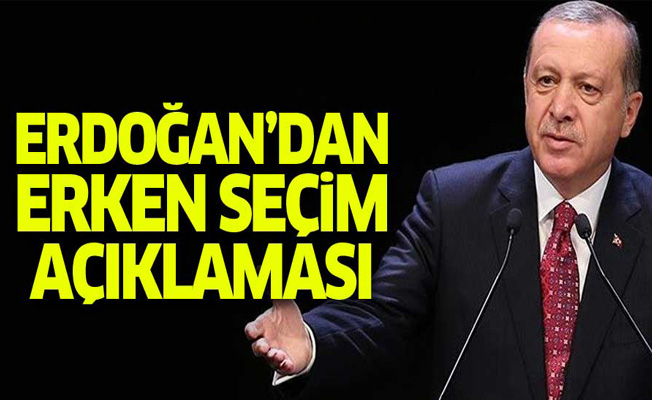 Cumhurbaşkanı Erdoğan'dan erken seçim açıklaması