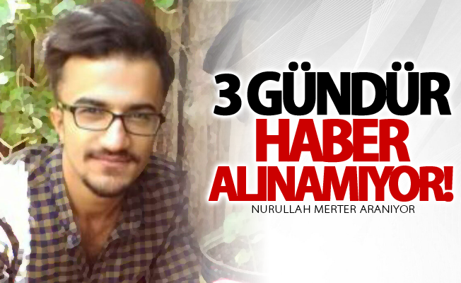 Kayıp Nurullah’tan 3 gündür haber alınamıyor