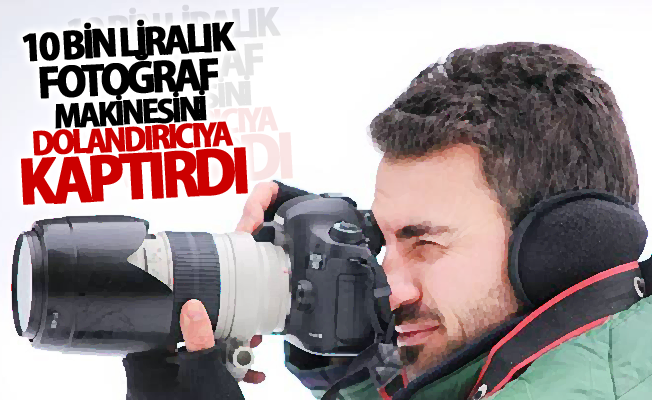 10 bin liralık fotoğraf makinesini dolandırıcıya kaptırdı