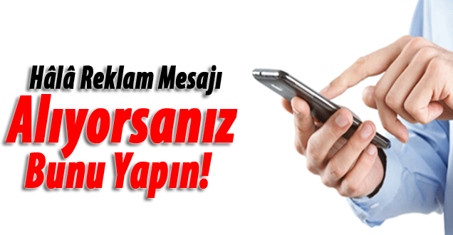 Yasağa rağmen reklam mesajları alıyorsanız bunu yapın!