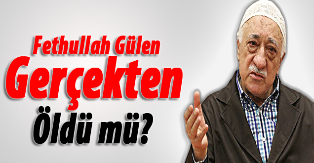 'Fetullah Gülen öldü' haberlerine açıklama