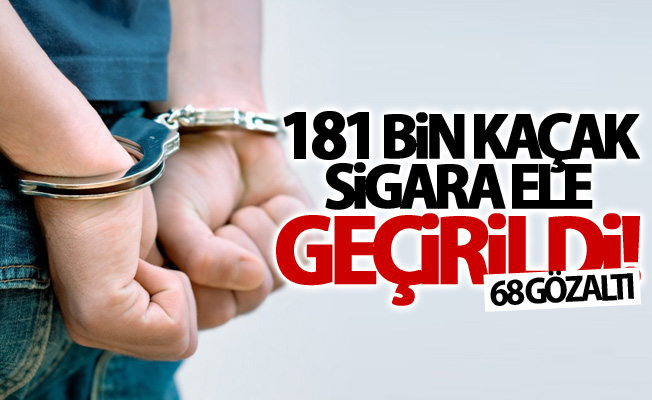 Van'da 181 bin kaçak sigara ele geçirildi! 68 gözaltı