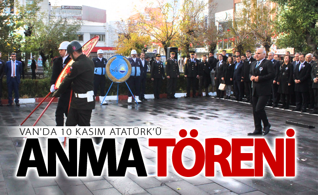 Van'da 10 Kasım Atatürk’ü anma töreni düzenlendi