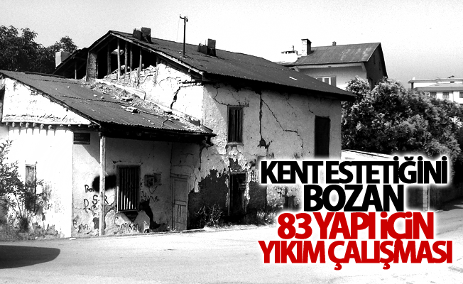 Kent estetiğini bozan 83 yapı için yıkım çalışması