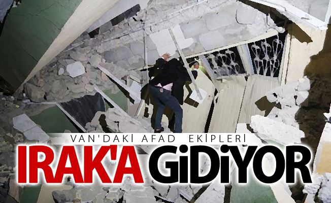 Van'dan AFAD ekipleri Irak'a gidiyor