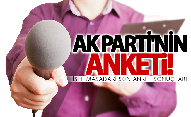 AK Parti'nin masasındaki son anket sonuçları