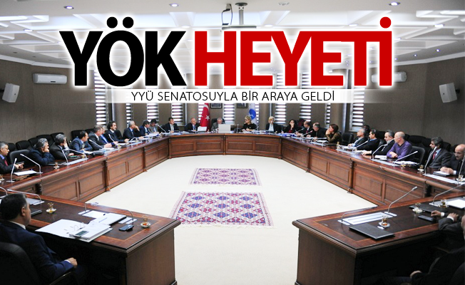 YÖK heyeti YYÜ Senatosuyla bir araya geldi