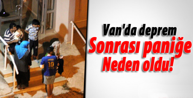 Van'da deprem sonrası paniğe neden oldu!