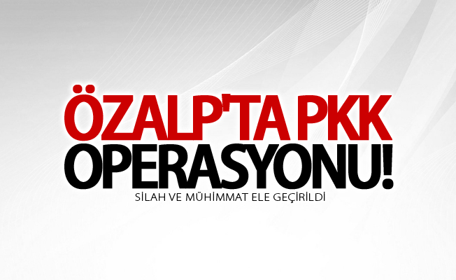 Özalp'ta PKK operasyonu