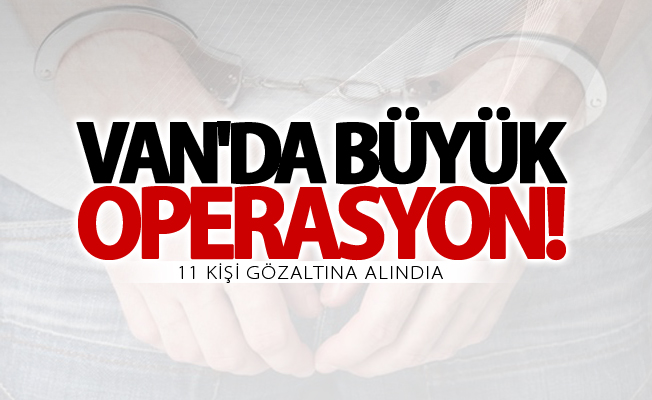 Van'da büyük operasyon! 11 gözaltı